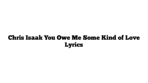 Chris Isaak You Owe Me Some Kind of Love Lyrics