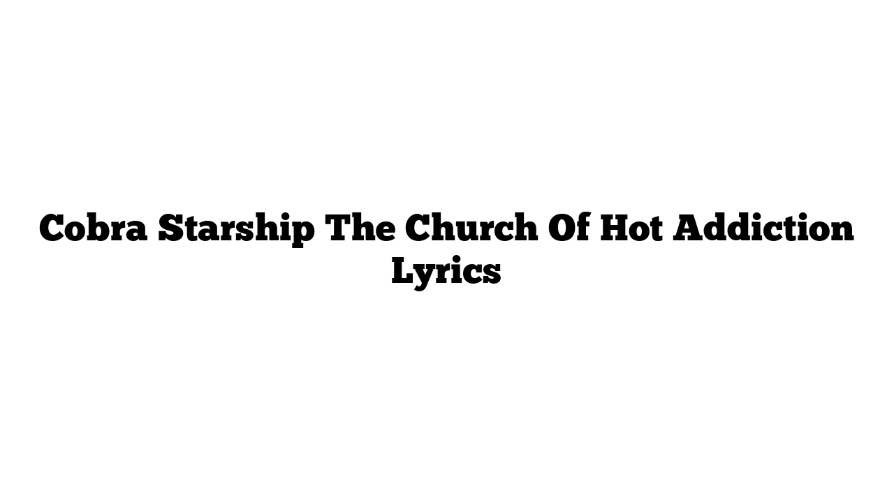 Cobra Starship The Church Of Hot Addiction Lyrics