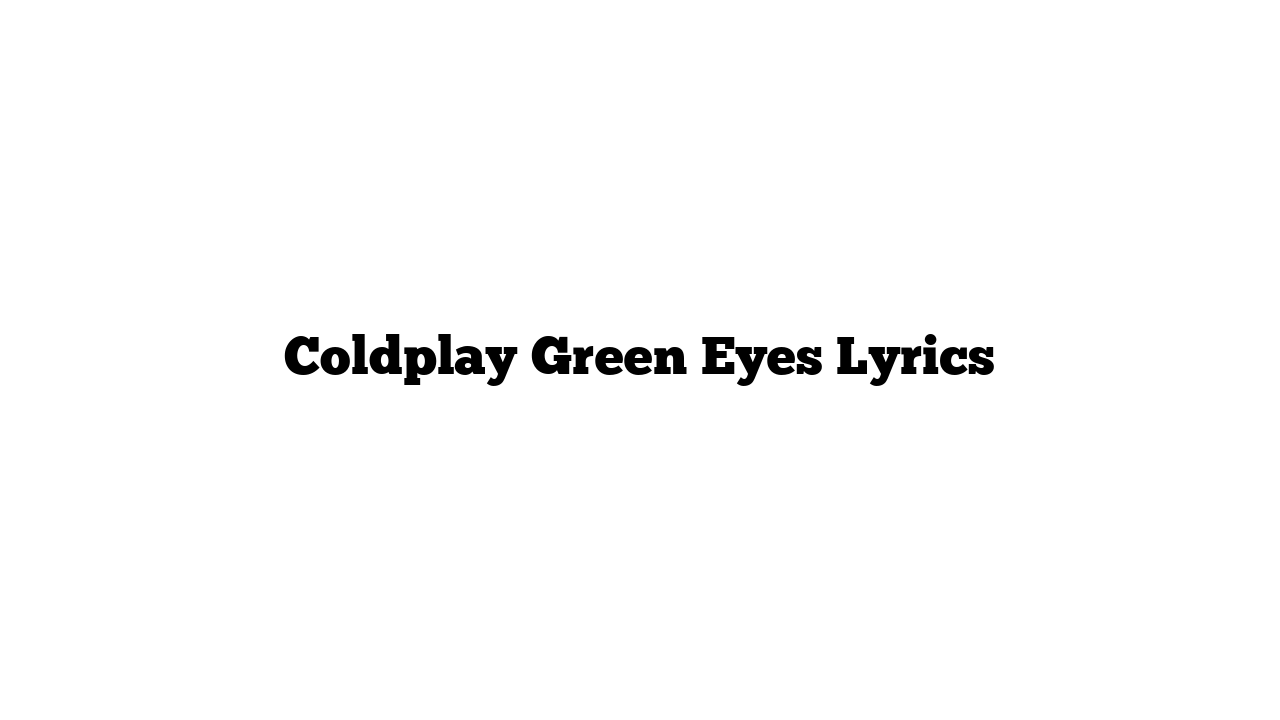 Coldplay Green Eyes Lyrics