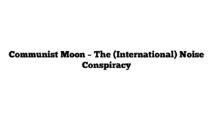 Communist Moon – The (International) Noise Conspiracy