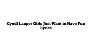 Cyndi Lauper Girls Just Want to Have Fun Lyrics