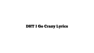 DHT I Go Crazy Lyrics