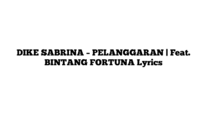 DIKE SABRINA – PELANGGARAN | Feat. BINTANG FORTUNA Lyrics