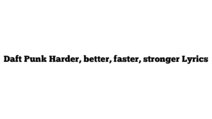 Daft Punk Harder, better, faster, stronger Lyrics