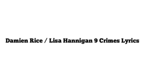 Damien Rice / Lisa Hannigan 9 Crimes Lyrics