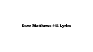 Dave Matthews #41 Lyrics