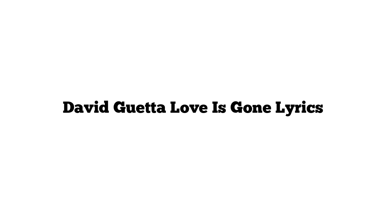 David Guetta Love Is Gone Lyrics