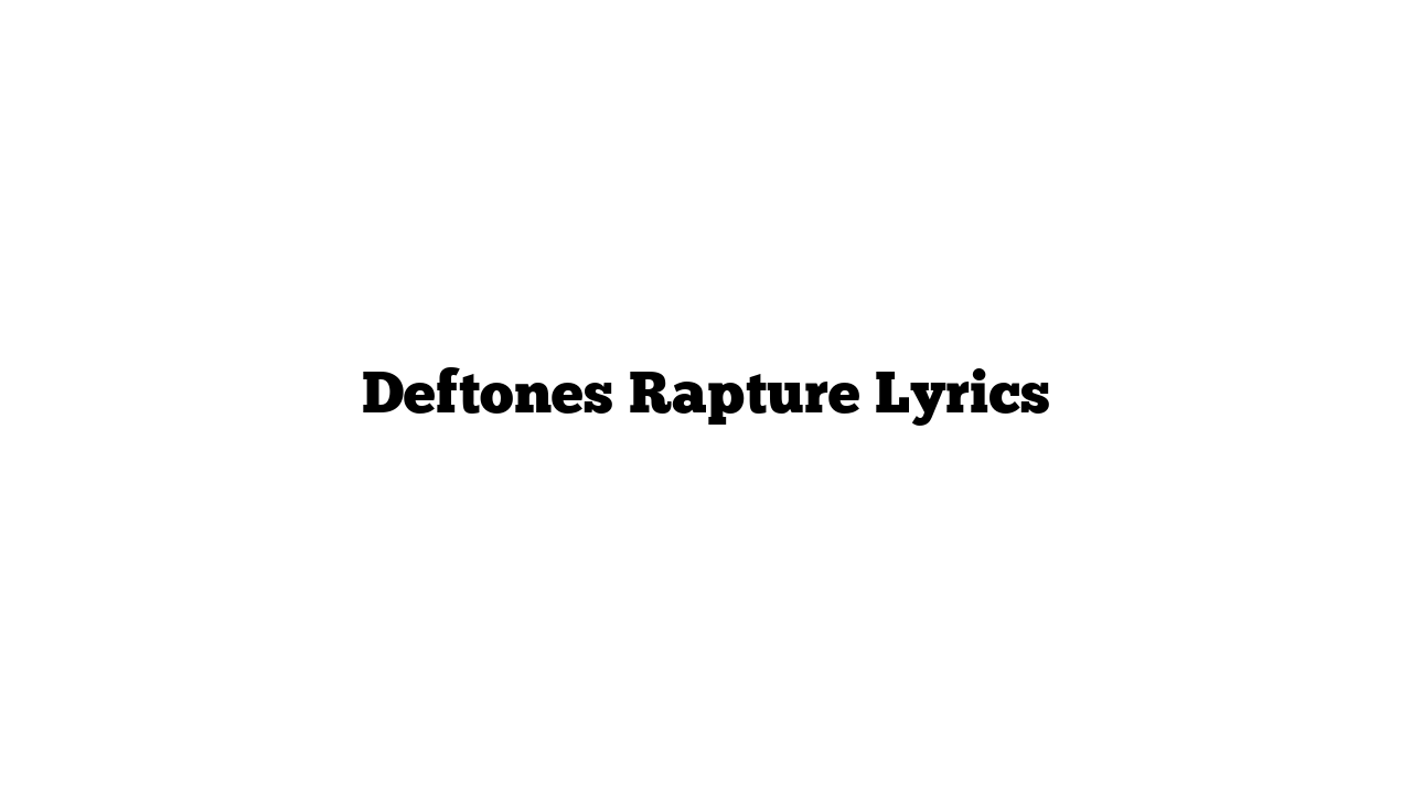 Deftones Rapture Lyrics