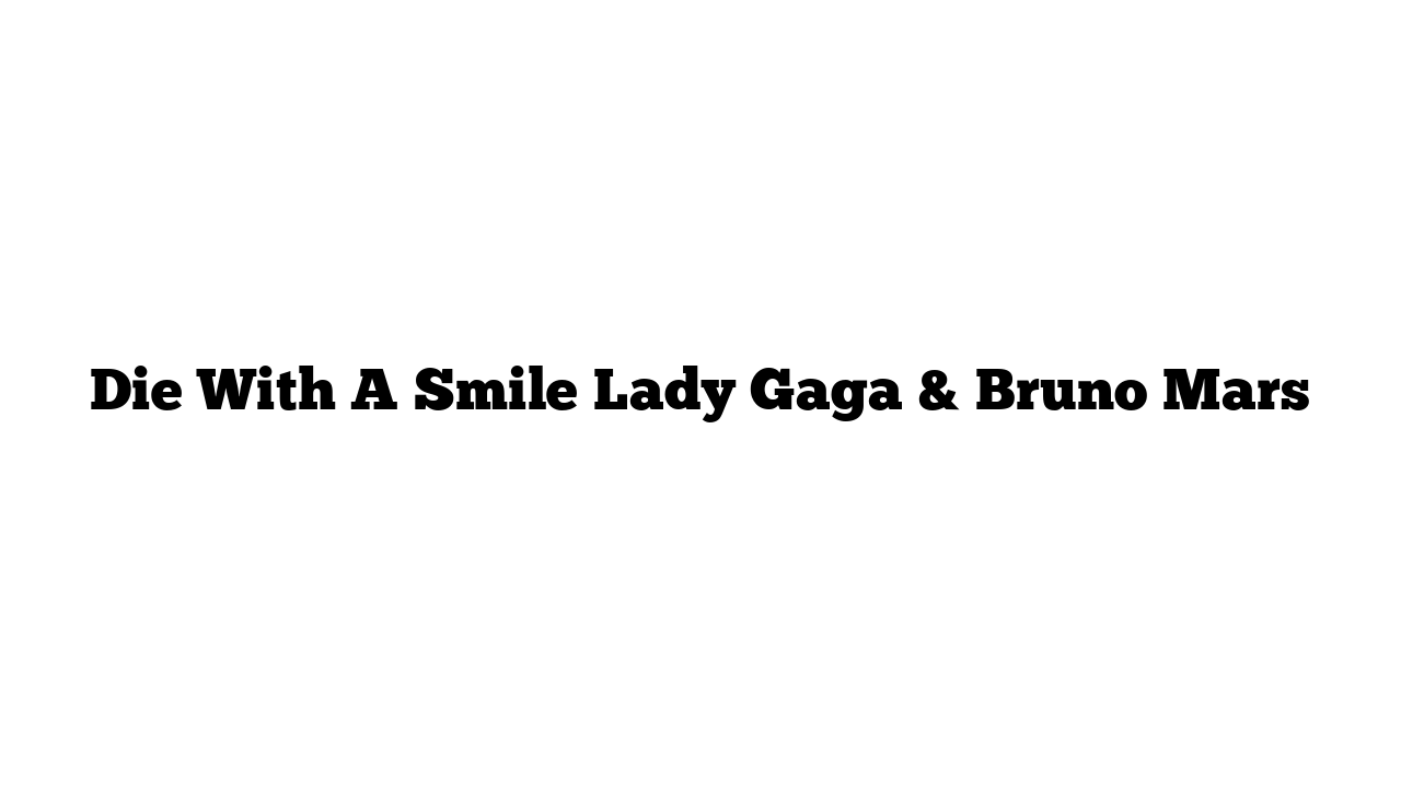 Die With A Smile Lady Gaga & Bruno Mars