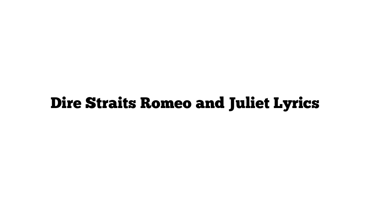 Dire Straits Romeo and Juliet Lyrics