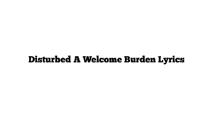 Disturbed A Welcome Burden Lyrics