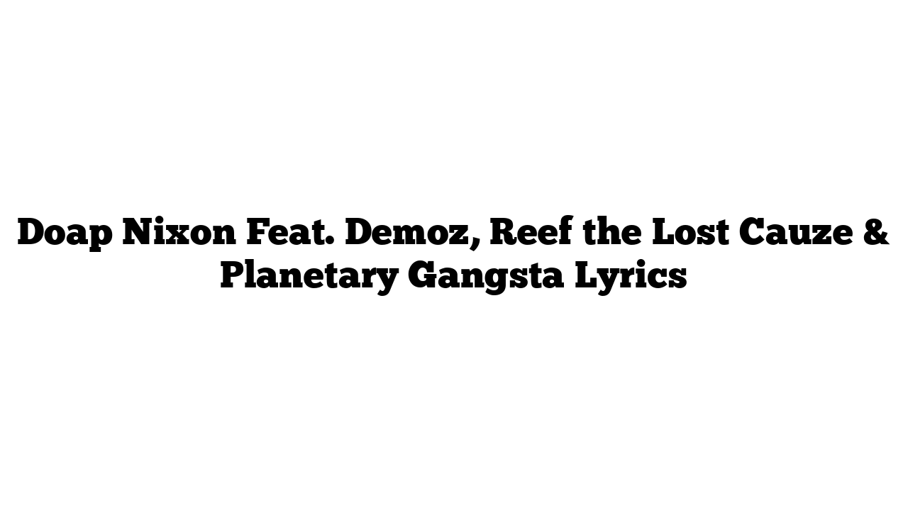 Doap Nixon Feat. Demoz, Reef the Lost Cauze & Planetary Gangsta Lyrics