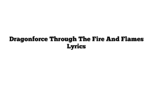 Dragonforce Through The Fire And Flames Lyrics