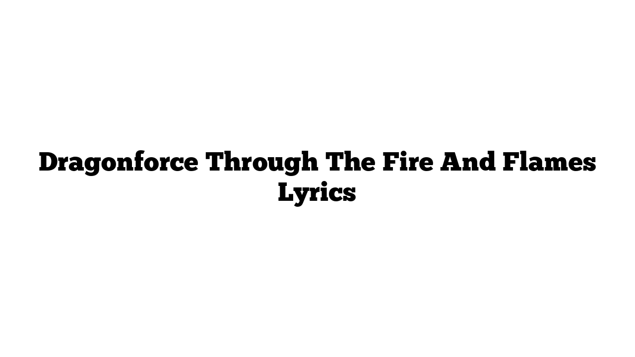 Dragonforce Through The Fire And Flames Lyrics