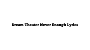 Dream Theater Never Enough Lyrics