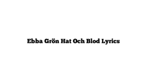 Ebba Grön Hat Och Blod Lyrics