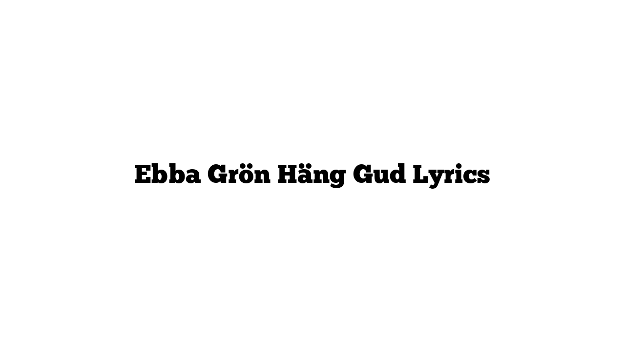 Ebba Grön Häng Gud Lyrics