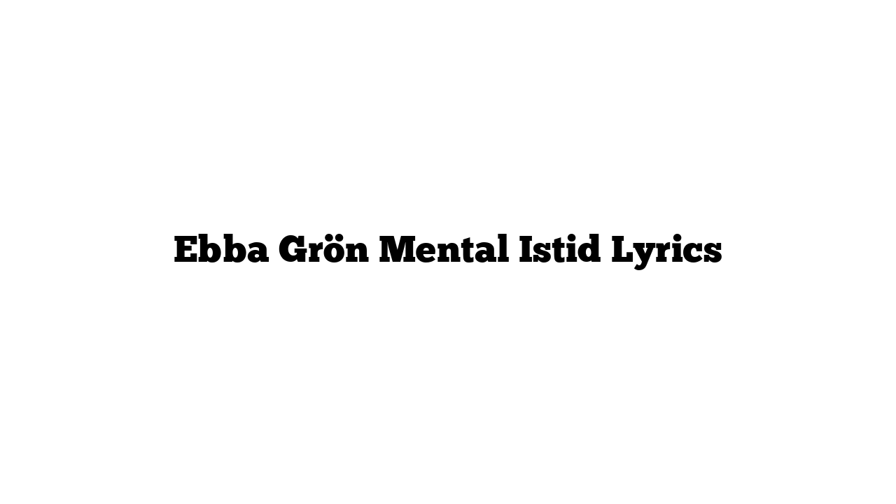 Ebba Grön Mental Istid Lyrics