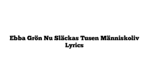 Ebba Grön Nu Släckas Tusen Människoliv Lyrics