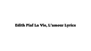 Edith Piaf La Vie, L’amour Lyrics