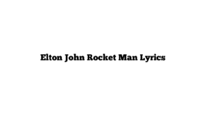 Elton John Rocket Man Lyrics