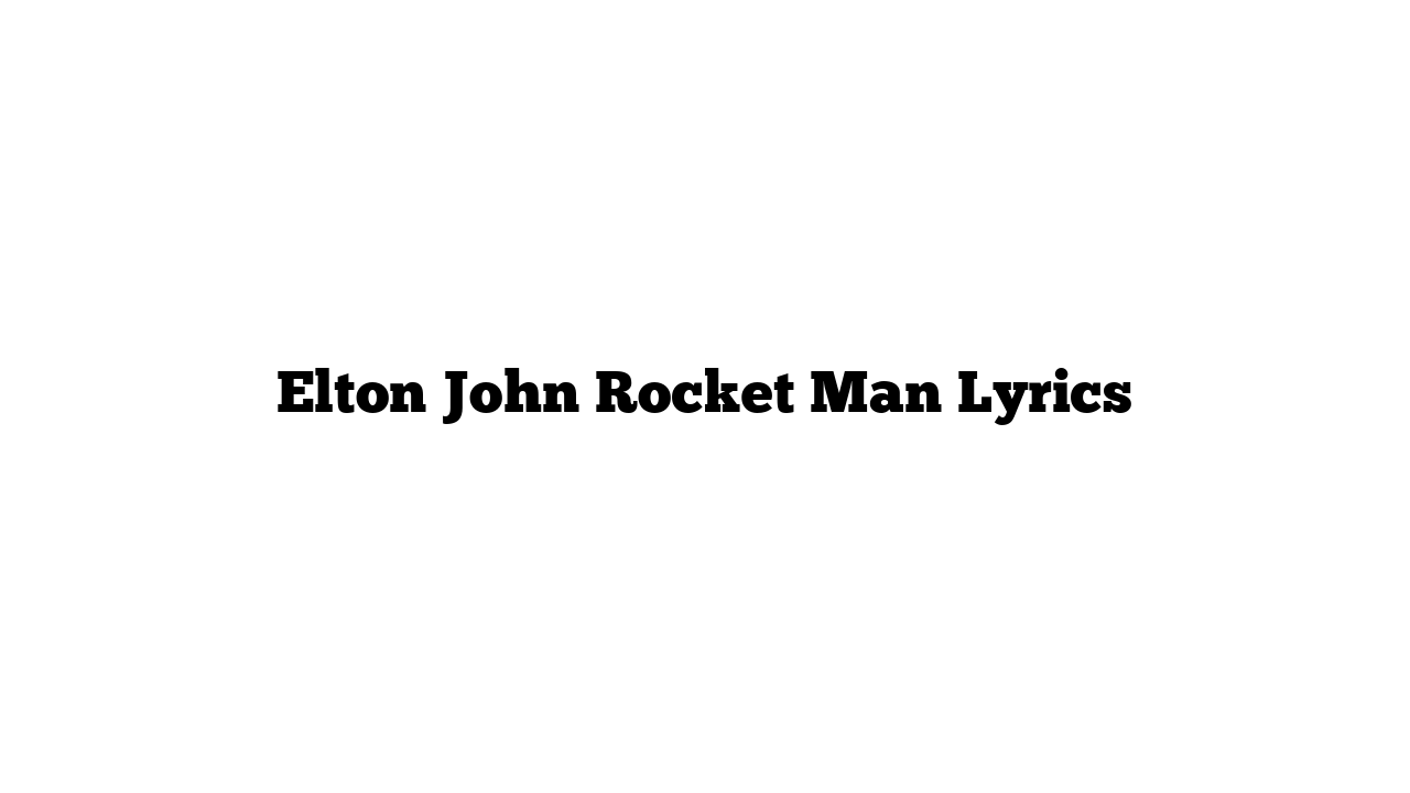 Elton John Rocket Man Lyrics