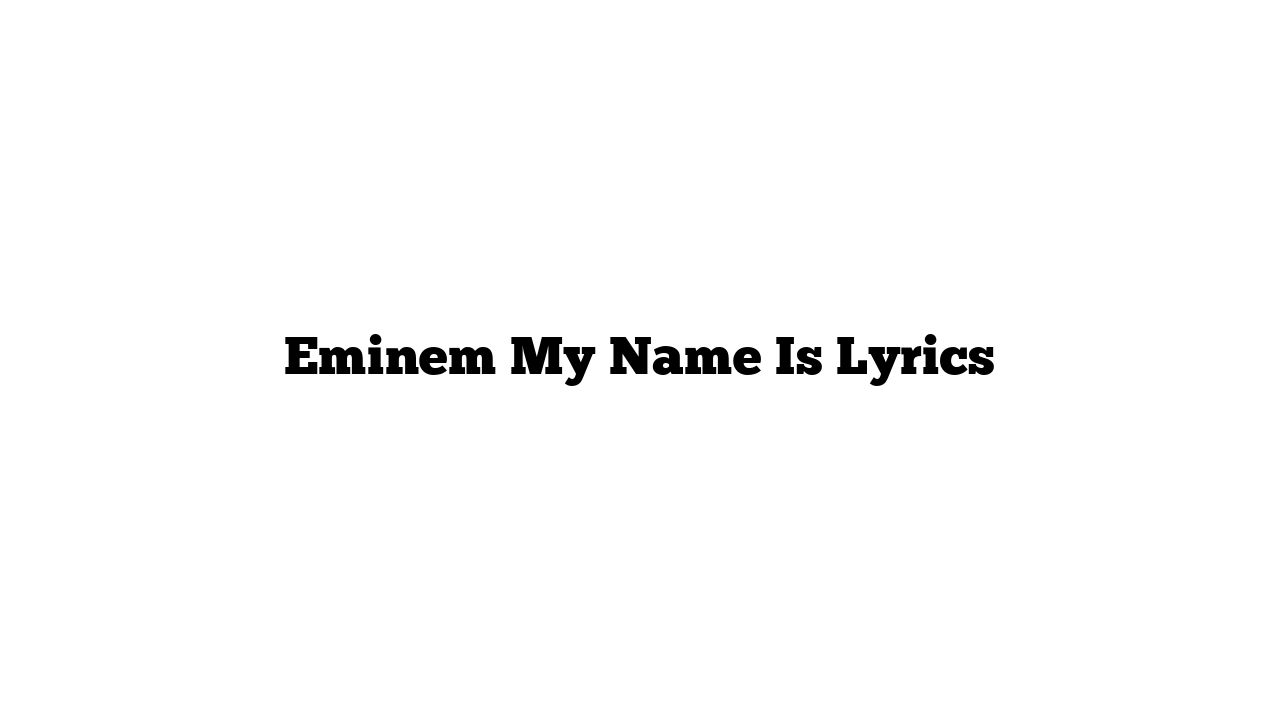 Eminem My Name Is Lyrics