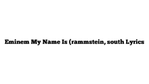 Eminem My Name Is (rammstein, south Lyrics