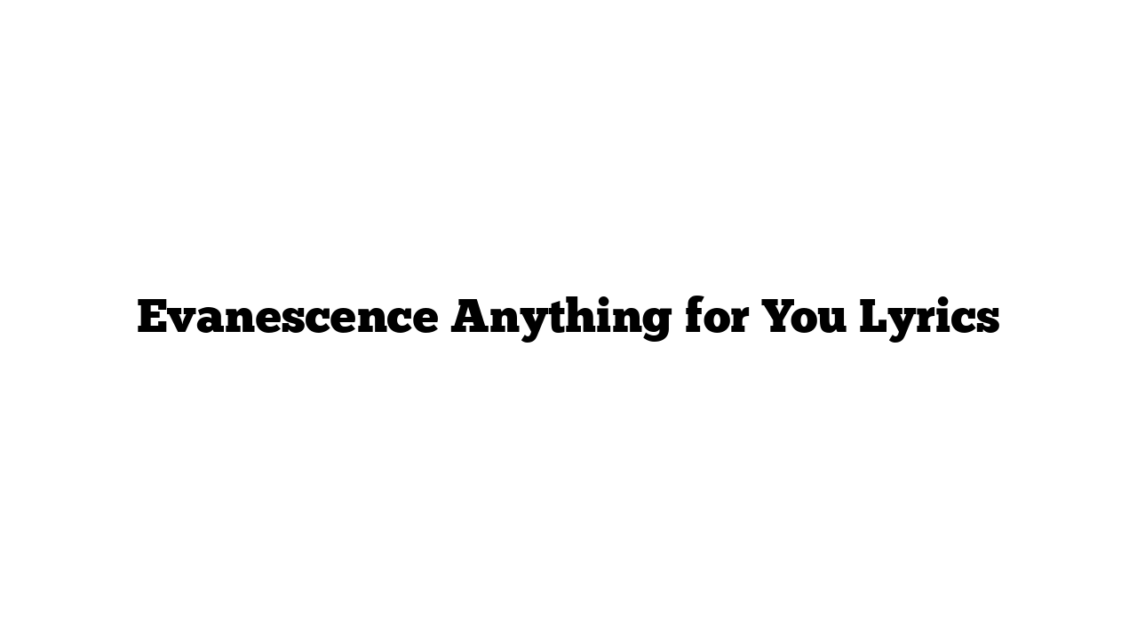 Evanescence Anything for You Lyrics