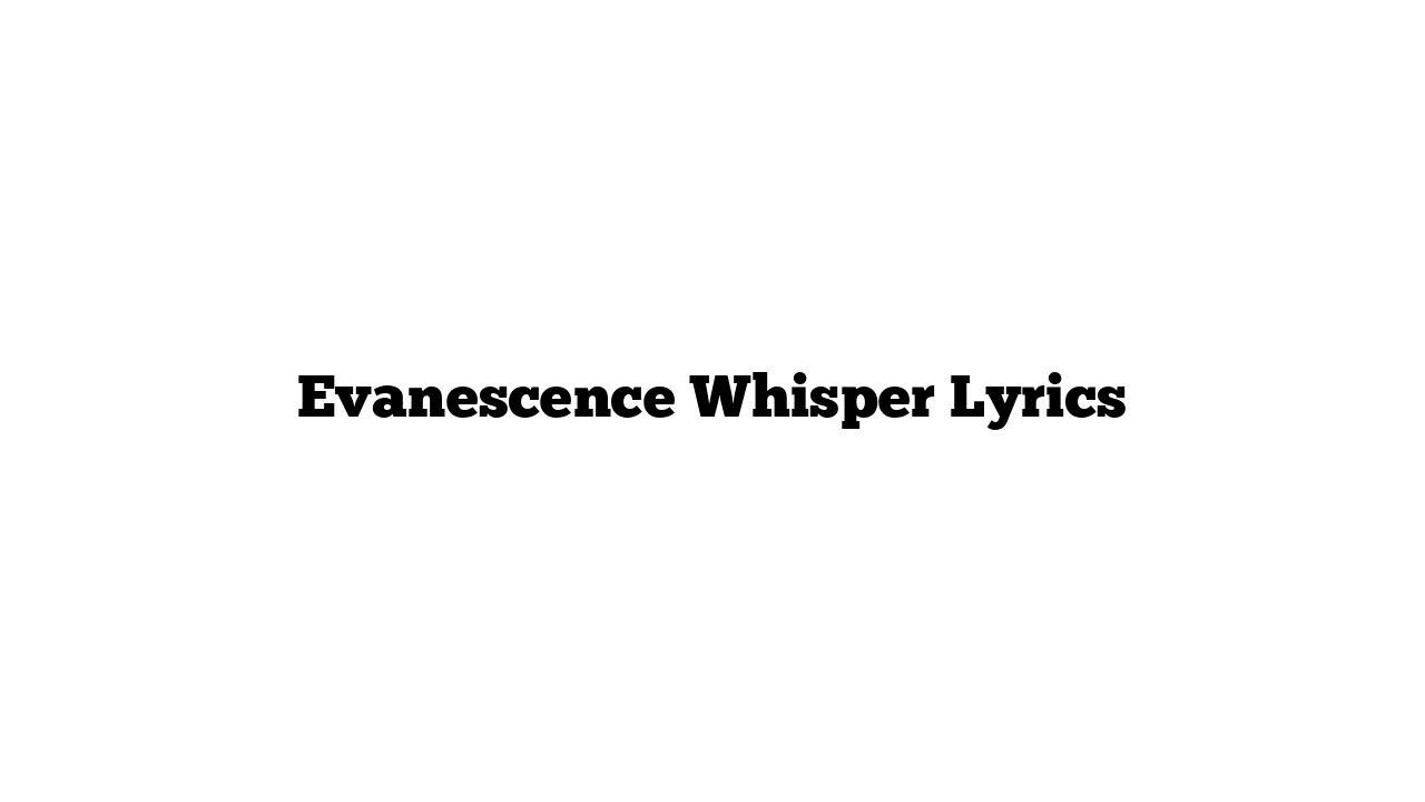 Evanescence Whisper Lyrics