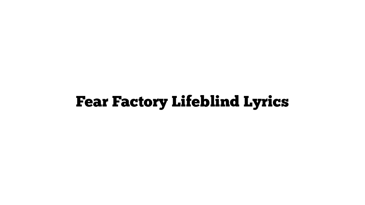 Fear Factory Lifeblind Lyrics