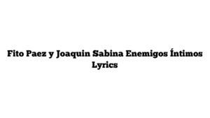 Fito Paez y Joaquin Sabina Enemigos Íntimos Lyrics