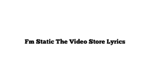 Fm Static The Video Store Lyrics