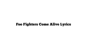 Foo Fighters Come Alive Lyrics