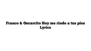 Franco & Oscarcito Hoy me rindo a tus pies Lyrics