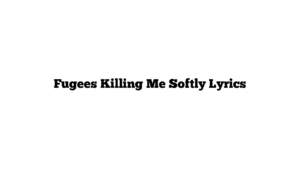 Fugees Killing Me Softly Lyrics