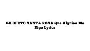 GILBERTO SANTA ROSA Que Alguien Me Diga Lyrics