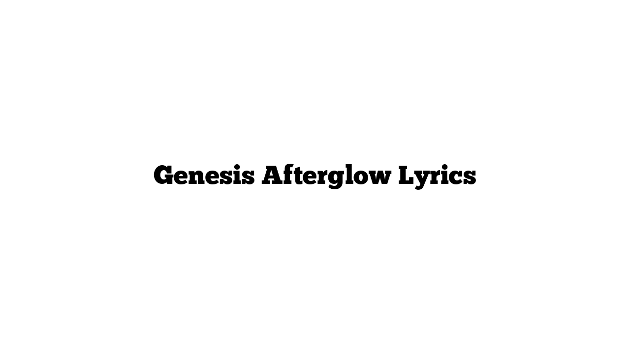 Genesis Afterglow Lyrics