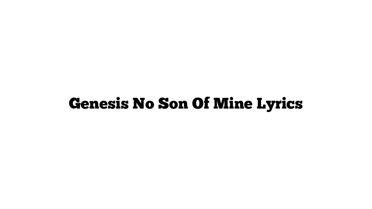 Genesis No Son Of Mine Lyrics