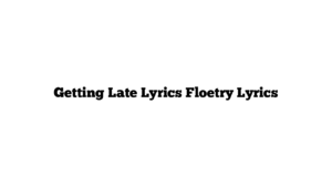 Getting Late Lyrics Floetry Lyrics