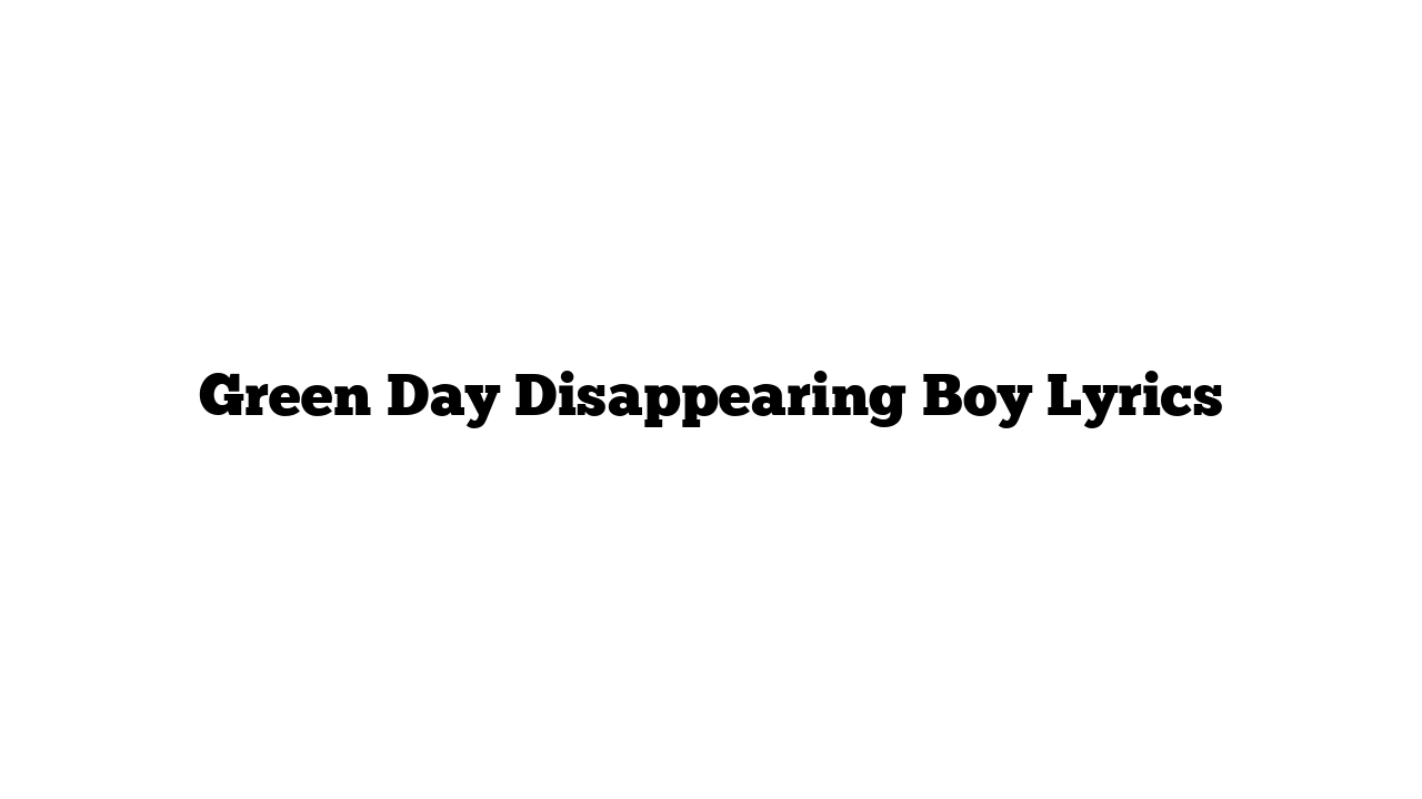 Green Day Disappearing Boy Lyrics