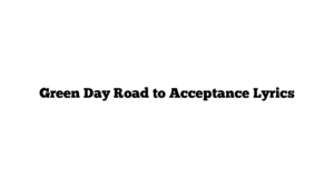 Green Day Road to Acceptance Lyrics