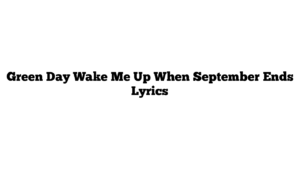 Green Day Wake Me Up When September Ends Lyrics