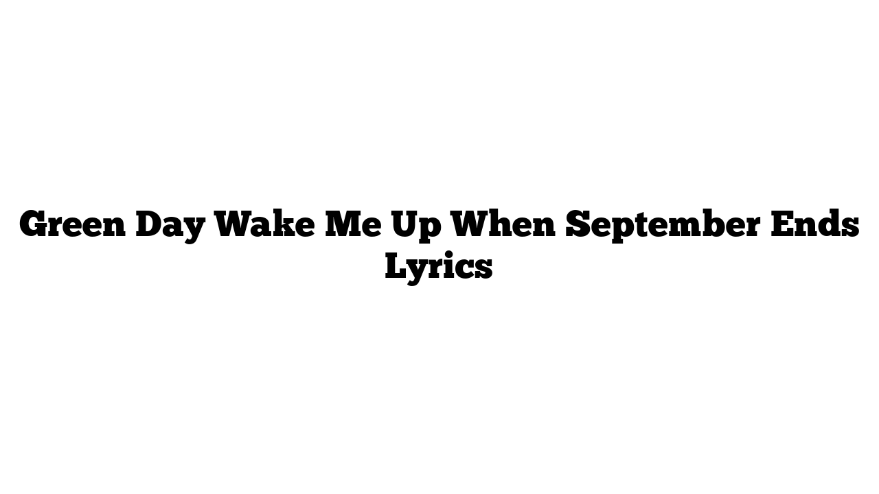 Green Day Wake Me Up When September Ends Lyrics