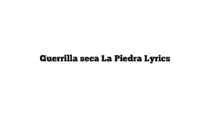 Guerrilla seca La Piedra Lyrics