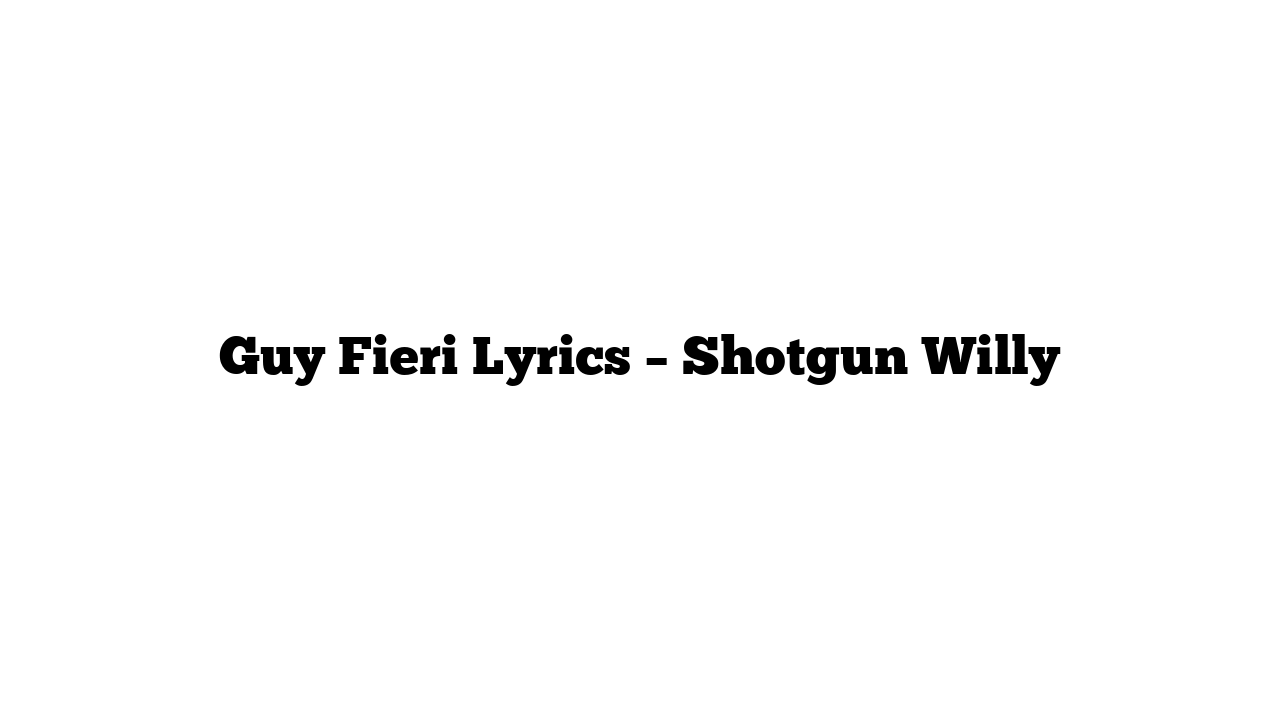 Guy Fieri Lyrics – Shotgun Willy