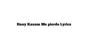 Hany Kauam Me pierdo Lyrics