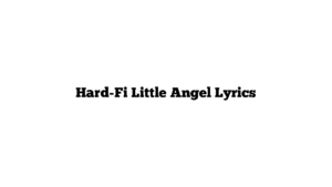 Hard-Fi Little Angel Lyrics