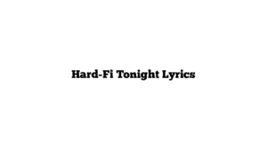 Hard-Fi Tonight Lyrics