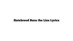 Hatebreed Burn the Lies Lyrics